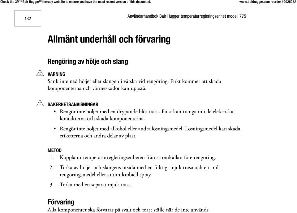 Rengör inte höljet med alkohol eller andra lösningsmedel. Lösningsmedel kan skada etiketterna och andra delar av plast. metod 1.