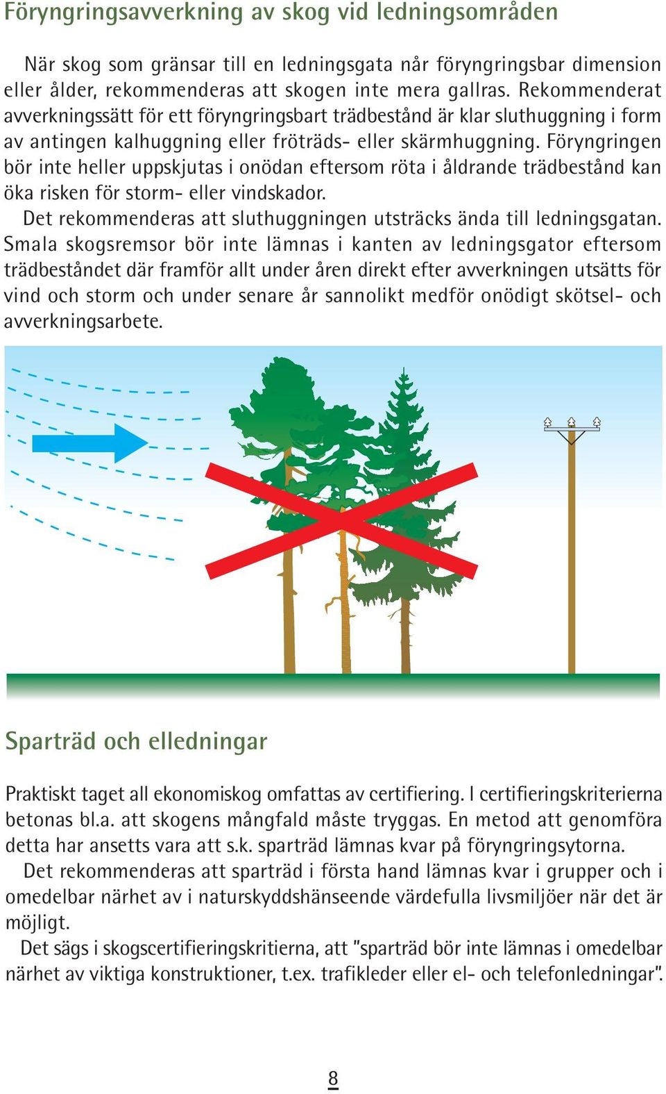 Föryngringen bör inte heller uppskjutas i onödan eftersom röta i åldrande trädbestånd kan öka risken för storm- eller vindskador.