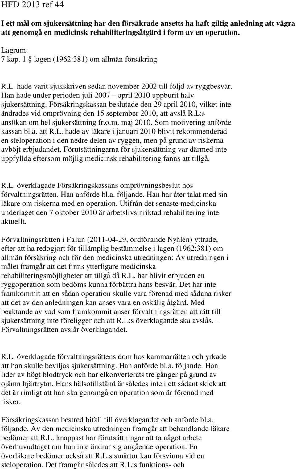 Försäkringskassan beslutade den 29 april 2010, vilket inte ändrades vid omprövning den 15 september 2010, att avslå R.L:s ansökan om hel sjukersättning fr.o.m. maj 2010.