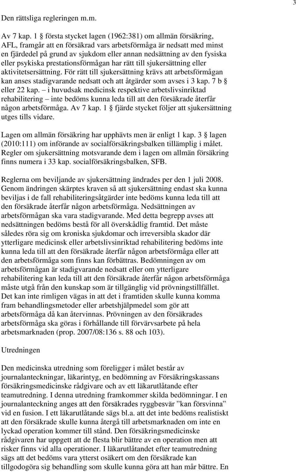 eller psykiska prestationsförmågan har rätt till sjukersättning eller aktivitetsersättning.