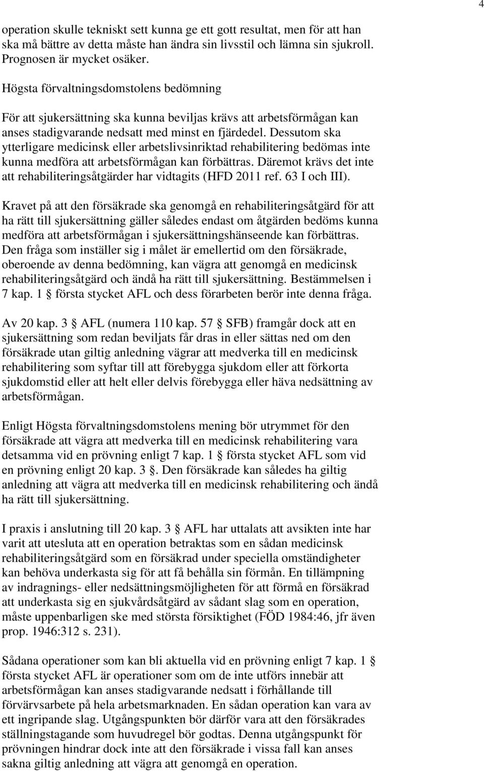 Dessutom ska ytterligare medicinsk eller arbetslivsinriktad rehabilitering bedömas inte kunna medföra att arbetsförmågan kan förbättras.