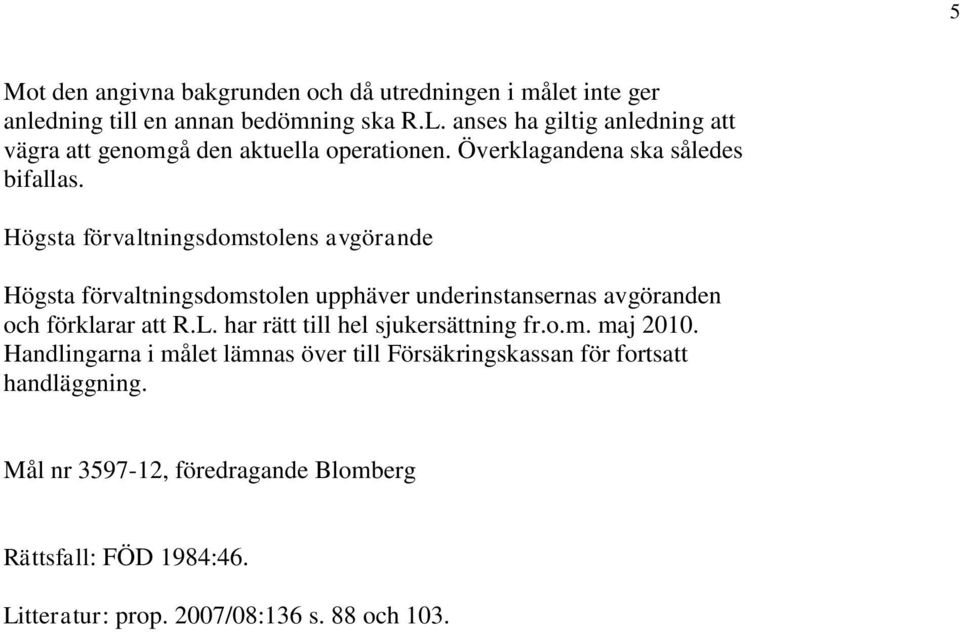 Högsta förvaltningsdomstolens avgörande Högsta förvaltningsdomstolen upphäver underinstansernas avgöranden och förklarar att R.L.