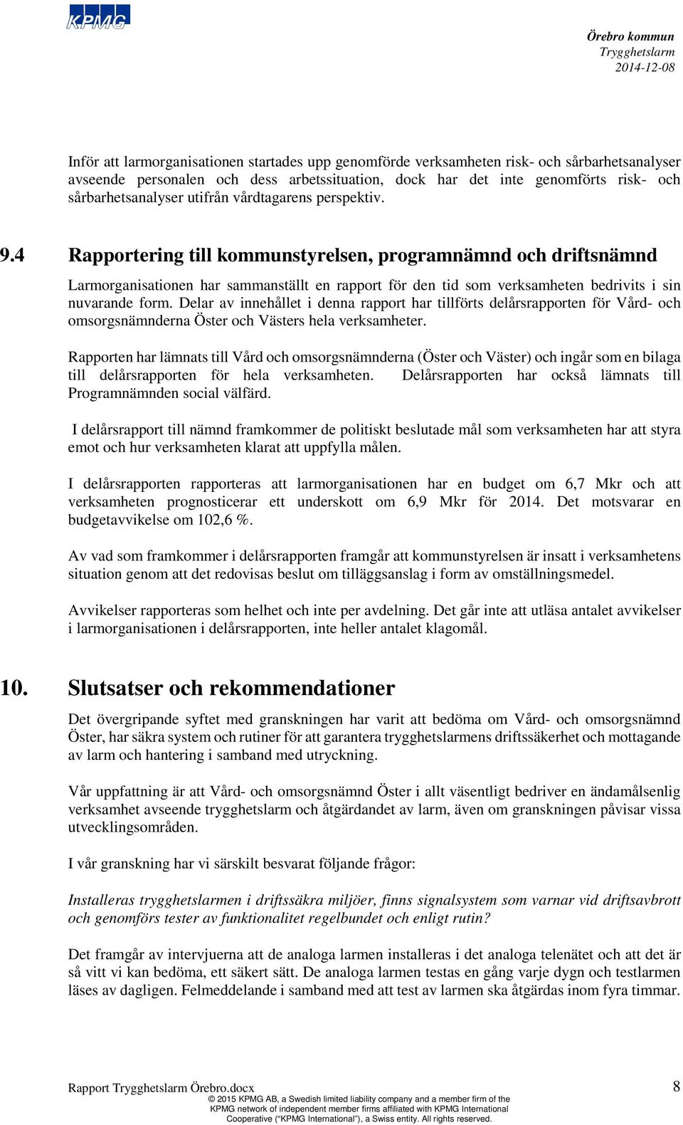 4 Rapportering till kommunstyrelsen, programnämnd och driftsnämnd Larmorganisationen har sammanställt en rapport för den tid som verksamheten bedrivits i sin nuvarande form.