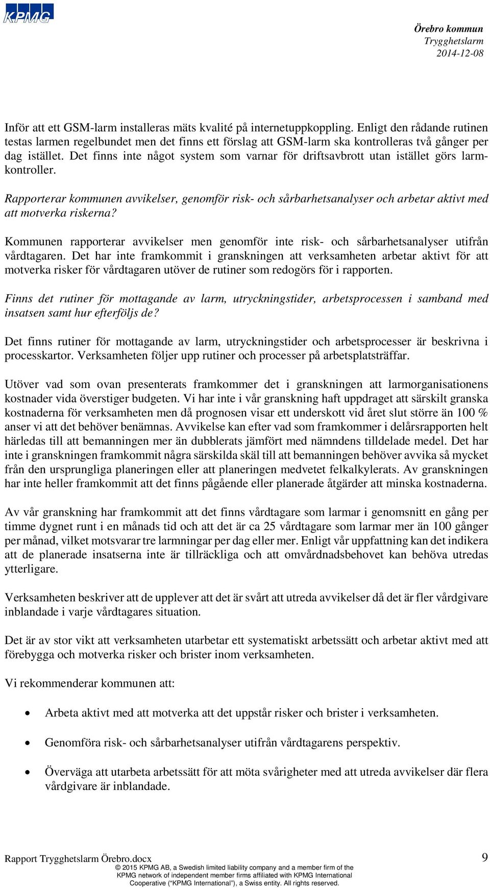 Det finns inte något system som varnar för driftsavbrott utan istället görs larmkontroller.