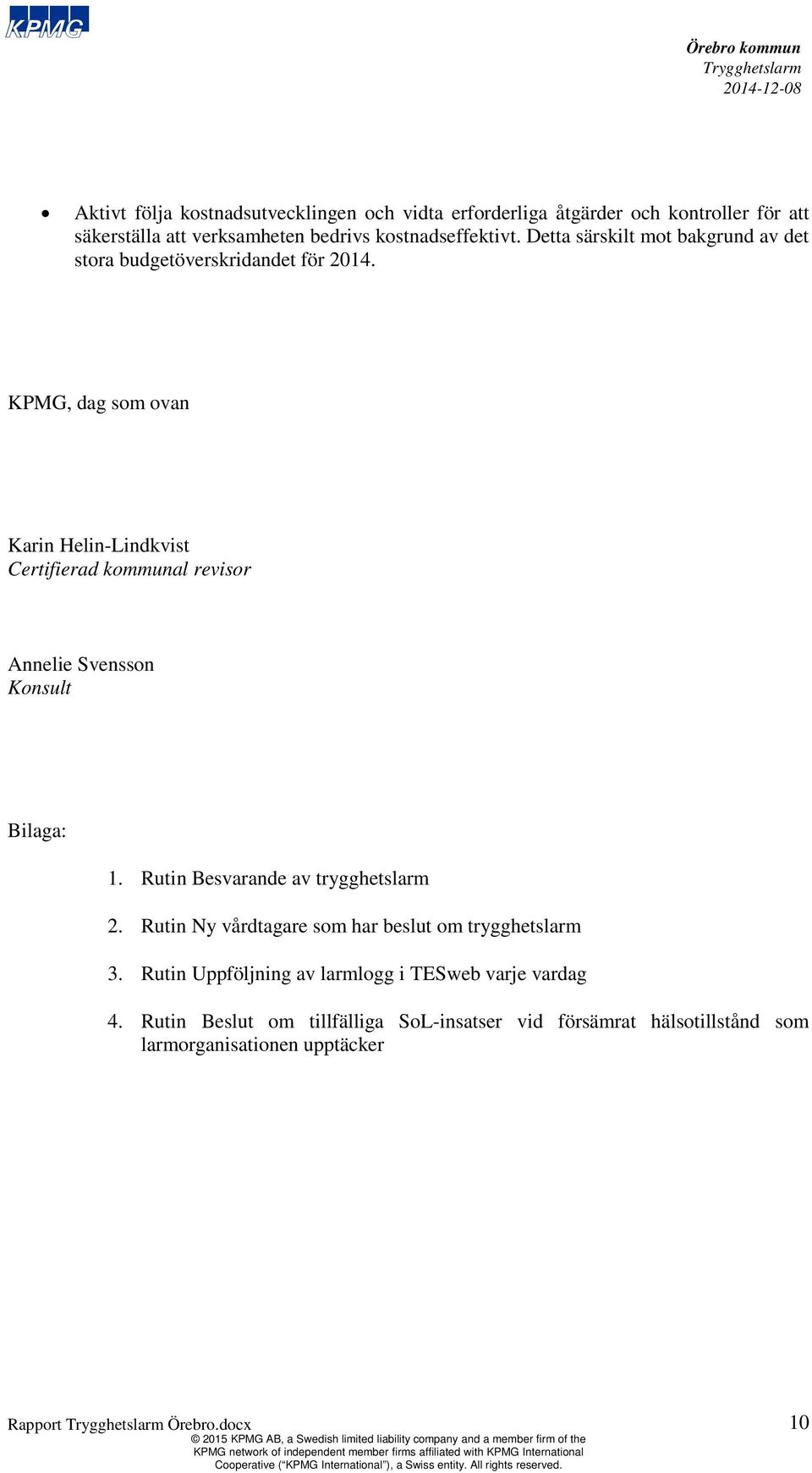 KPMG, dag som ovan Karin Helin-Lindkvist Certifierad kommunal revisor Annelie Svensson Konsult Bilaga: 1. Rutin Besvarande av trygghetslarm 2.