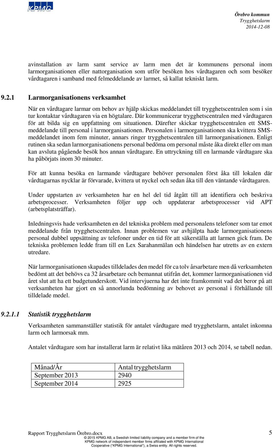 1 Larmorganisationens verksamhet När en vårdtagare larmar om behov av hjälp skickas meddelandet till trygghetscentralen som i sin tur kontaktar vårdtagaren via en högtalare.