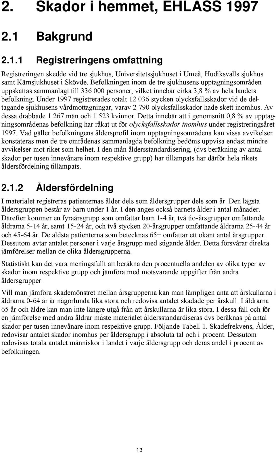 Under 1997 registrerades totalt 12 036 stycken olycksfallsskador vid de deltagande sjukhusens vårdmottagningar, varav 2 790 olycksfallsskador hade skett inomhus.