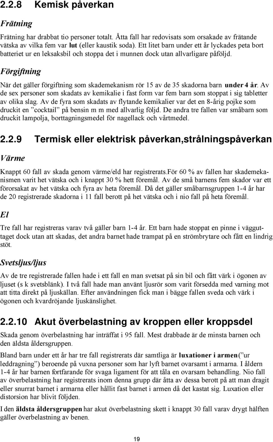 Förgiftning När det gäller förgiftning som skademekanism rör 15 av de 35 skadorna barn under 4 år.