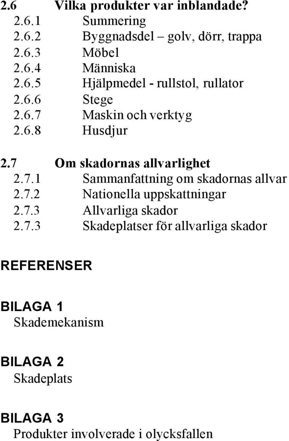 7 Om skadornas allvarlighet 2.7.1 Sammanfattning om skadornas allvar 2.7.2 Nationella uppskattningar 2.7.3 Allvarliga skador 2.
