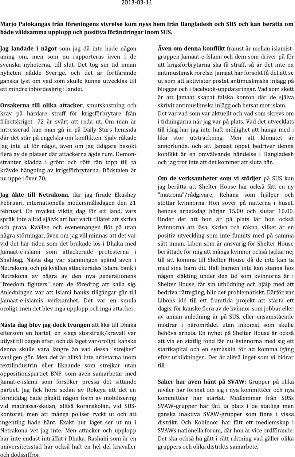 Det tog sin tid innan nyheten nådde Sverige, och det är fortfarande ganska tyst om vad som skulle kunna utvecklas till ett mindre inbördeskrig i landet.