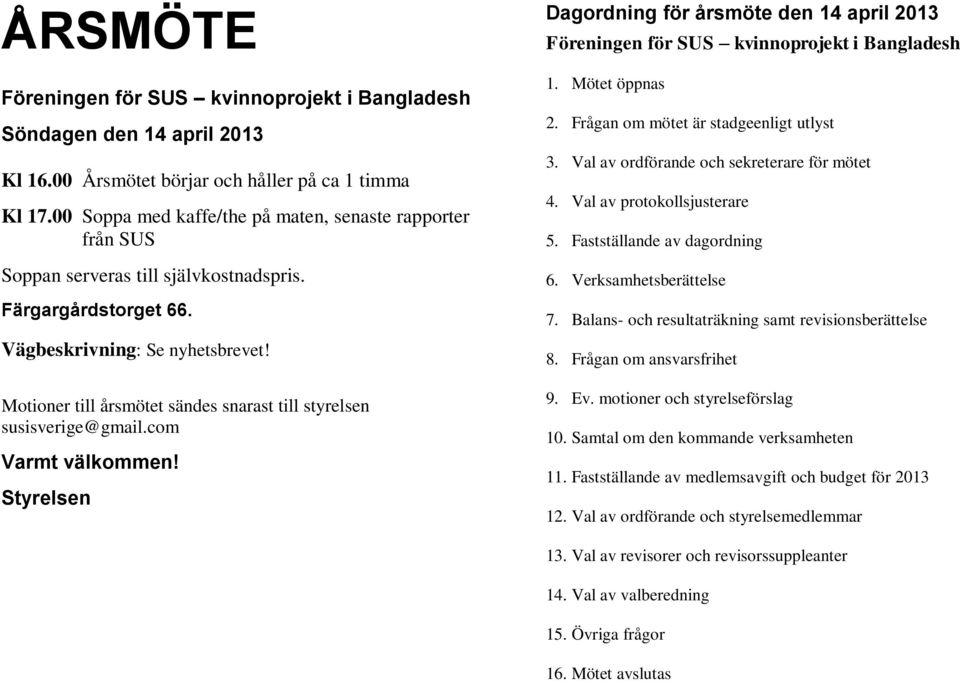Motioner till årsmötet sändes snarast till styrelsen susisverige@gmail.com Varmt välkommen! Styrelsen Dagordning för årsmöte den 14 april 2013 Föreningen för SUS kvinnoprojekt i Bangladesh 1.