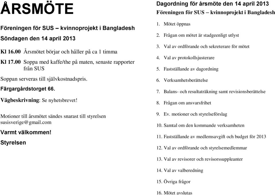 Motioner till årsmötet sändes snarast till styrelsen susisverige@gmail.com Varmt välkommen! Styrelsen Dagordning för årsmöte den 14 april 2013 Föreningen för SUS kvinnoprojekt i Bangladesh 1.