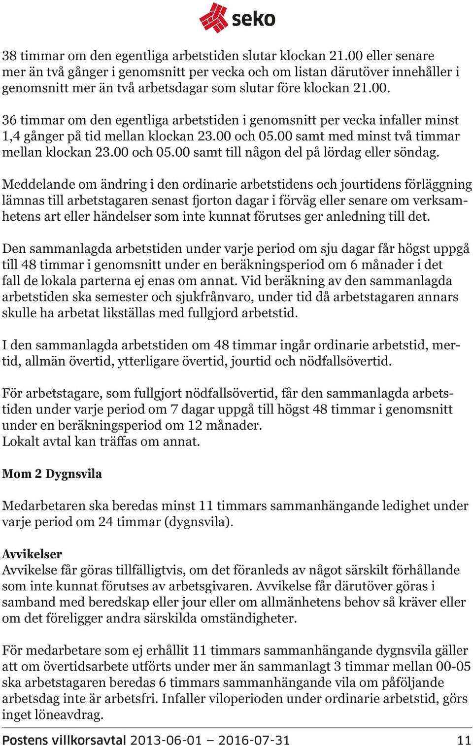 00 och 05.00 samt med minst två timmar mellan klockan 23.00 och 05.00 samt till någon del på lördag eller söndag.