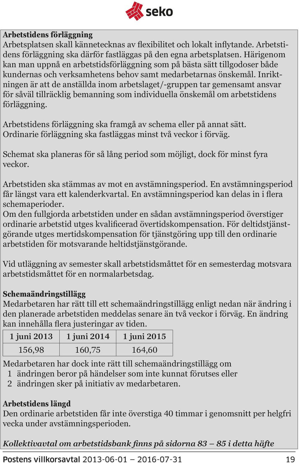 Inriktningen är att de anställda inom arbetslaget/-gruppen tar gemensamt ansvar för såväl tillräcklig bemanning som individuella önskemål om arbetstidens förläggning.