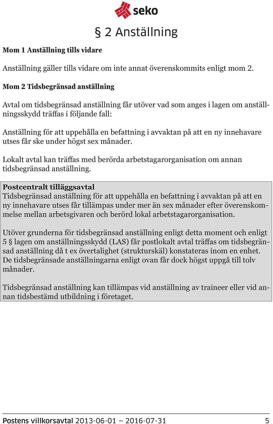 avvaktan på att en ny innehavare utses får ske under högst sex månader. Lokalt avtal kan träffas med berörda arbetstagarorganisation om annan tidsbegränsad anställning.