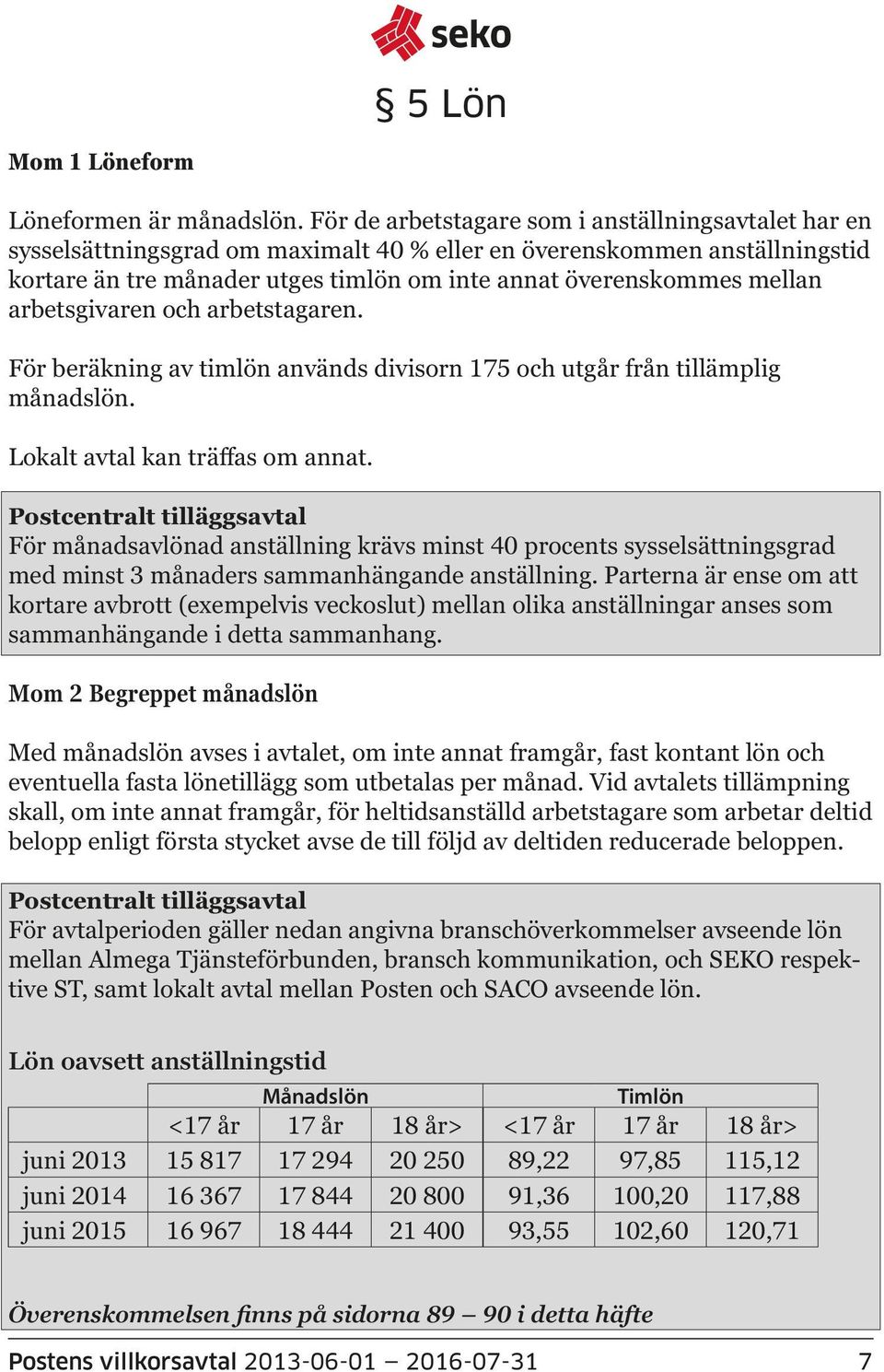 arbetsgivaren och arbetstagaren. För beräkning av timlön används divisorn 175 och utgår från tillämplig månadslön. Lokalt avtal kan träffas om annat.