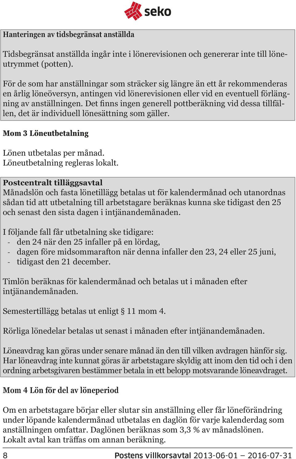 Det finns ingen generell pottberäkning vid dessa tillfällen, det är individuell lönesättning som gäller. Mom 3 Löneutbetalning Lönen utbetalas per månad. Löneutbetalning regleras lokalt.