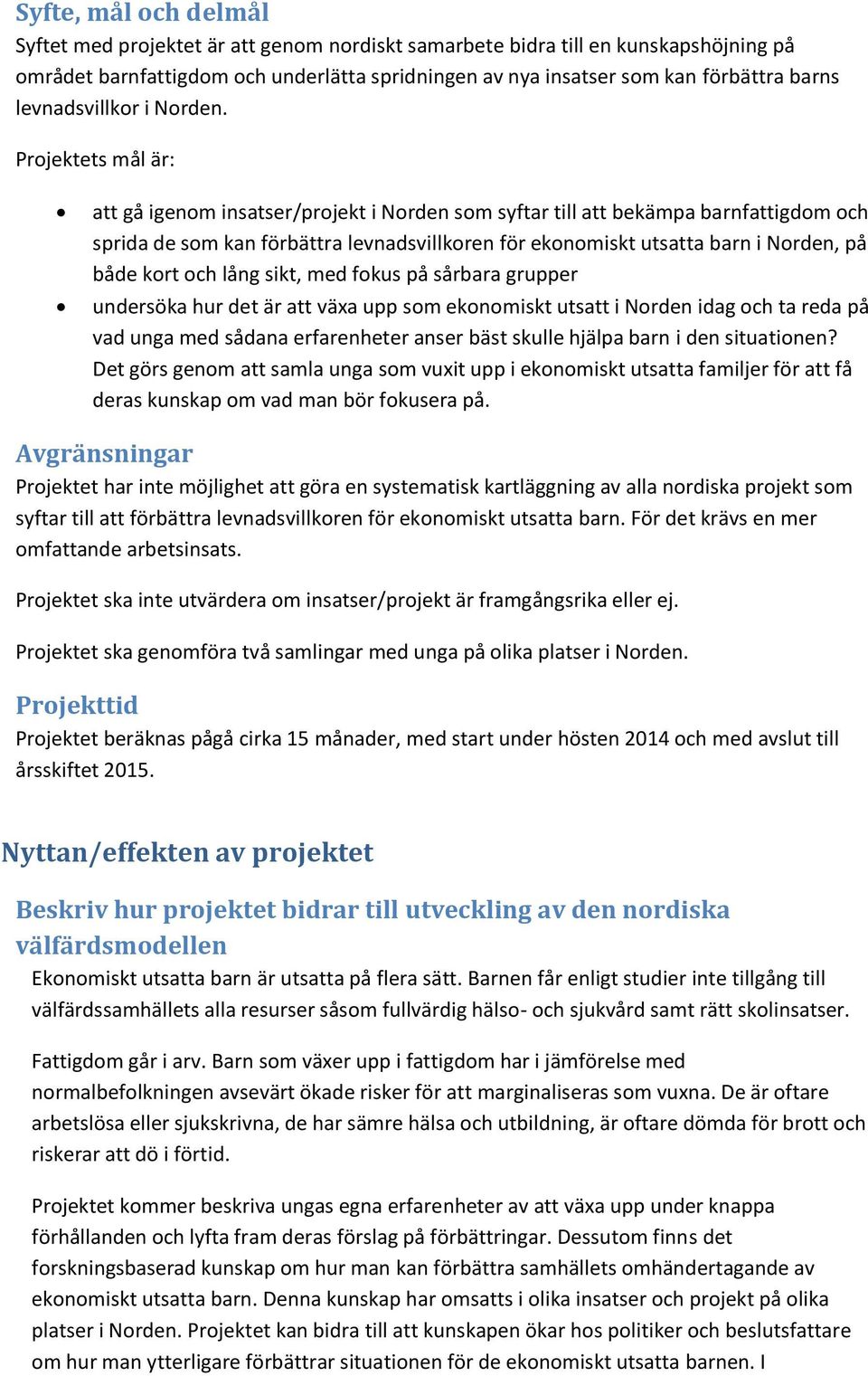 Projektets mål är: att gå igenom insatser/projekt i Norden som syftar till att bekämpa barnfattigdom och sprida de som kan förbättra levnadsvillkoren för ekonomiskt utsatta barn i Norden, på både