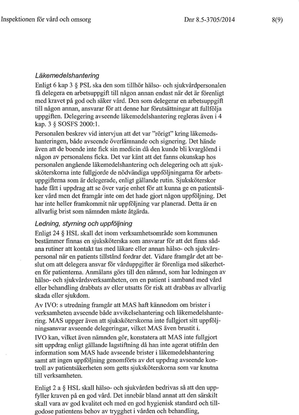 och säker vård. Den som delegerar en arbetsuppgift till någon annan, ansvarar för att denne har fårutsättningar att fullfölja uppgiften. Delegering avseende läkemedelshantering regleras även i 4 kap.