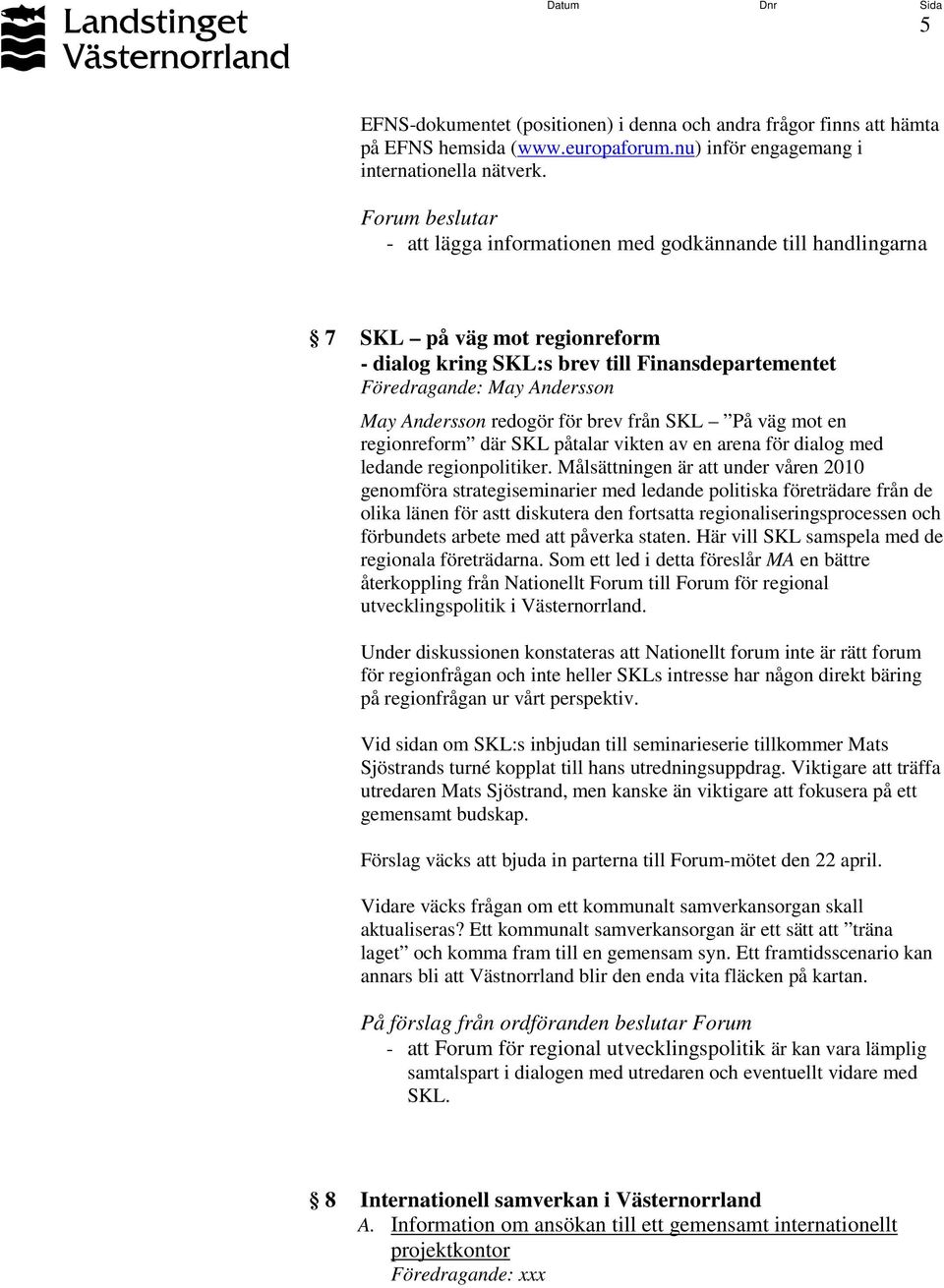 av en arena för dialog med ledande regionpolitiker.