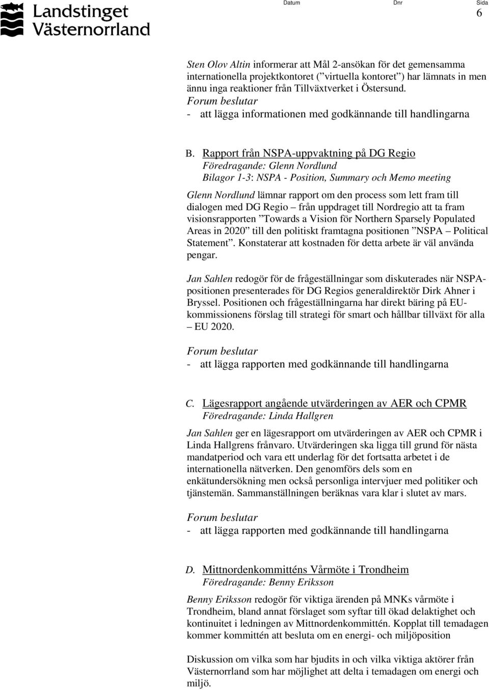 med DG Regio från uppdraget till Nordregio att ta fram visionsrapporten Towards a Vision för Northern Sparsely Populated Areas in 2020 till den politiskt framtagna positionen NSPA Political Statement.