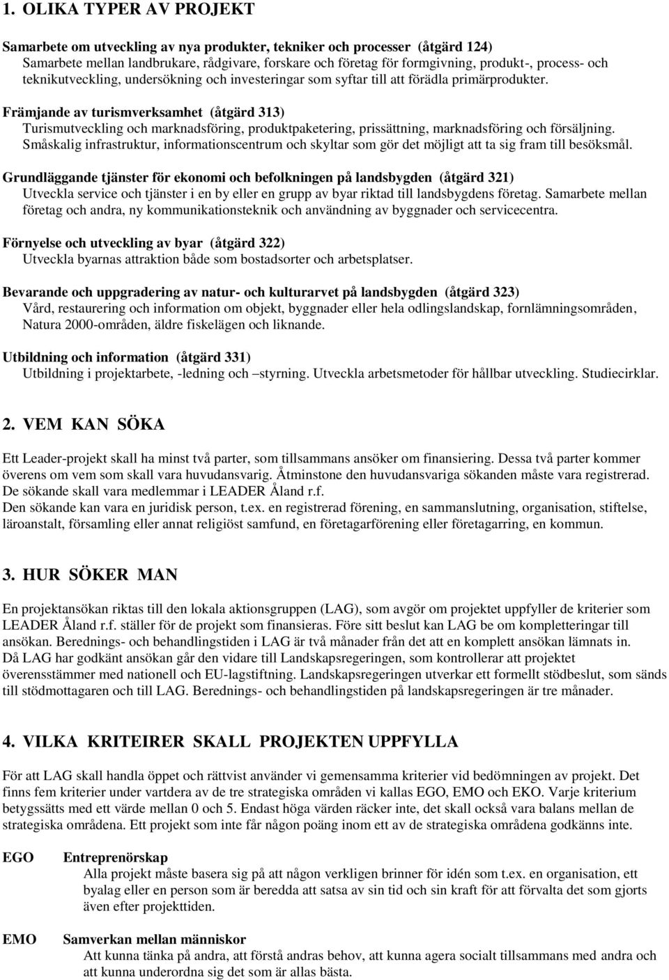 Främjande av turismverksamhet (åtgärd 313) Turismutveckling och marknadsföring, produktpaketering, prissättning, marknadsföring och försäljning.