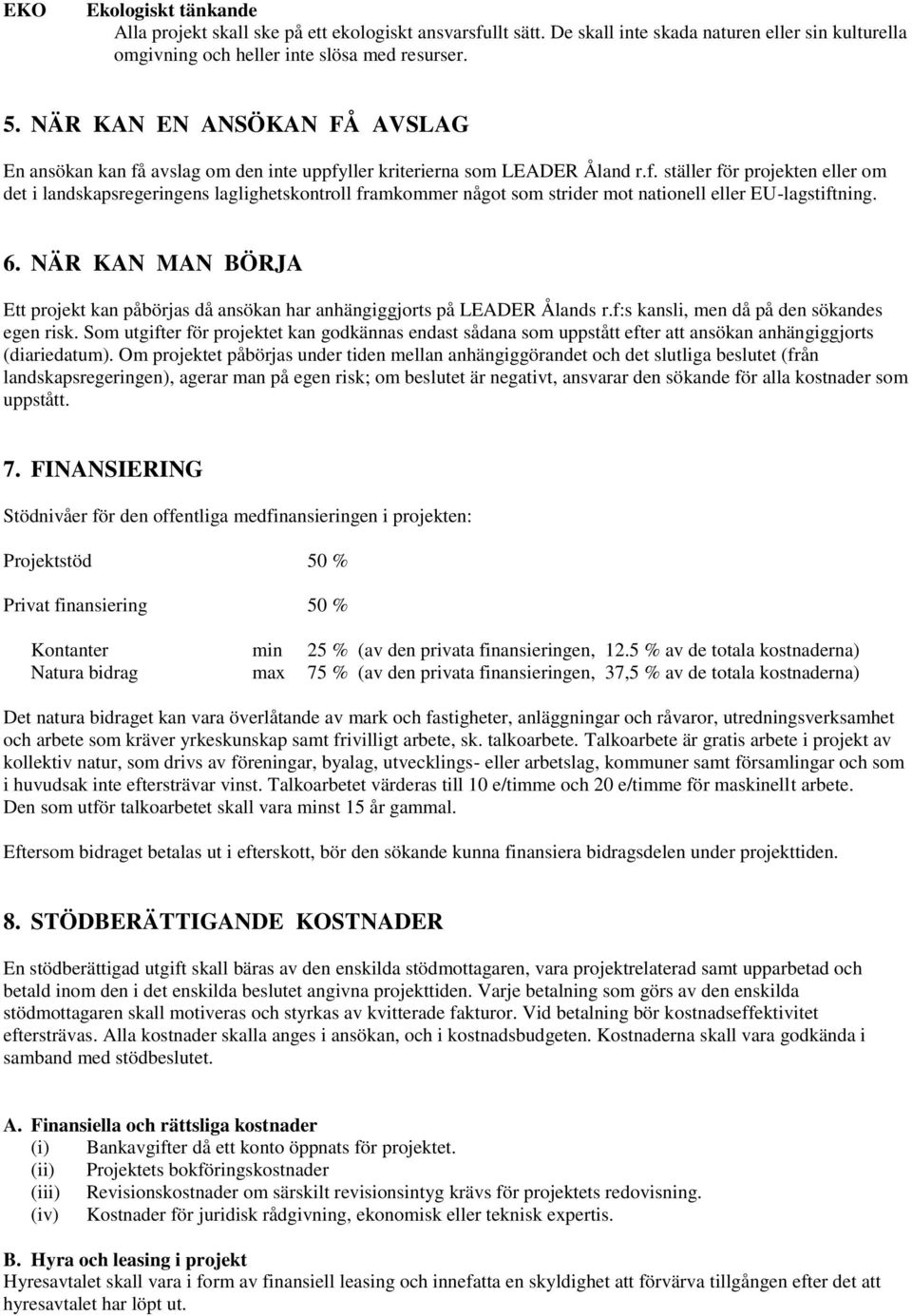 6. NÄR KAN MAN BÖRJA Ett projekt kan påbörjas då ansökan har anhängiggjorts på LEADER Ålands r.f:s kansli, men då på den sökandes egen risk.