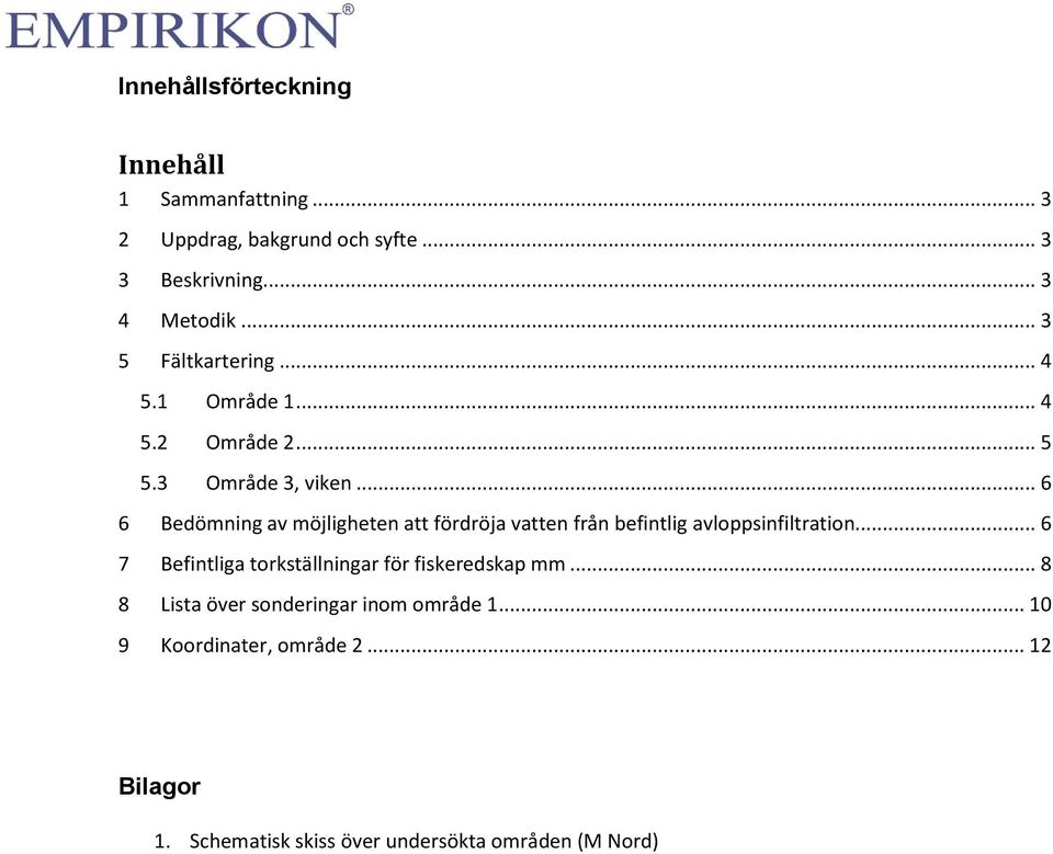 .. 6 6 Bedömning av möjligheten att fördröja vatten från befintlig avloppsinfiltration.