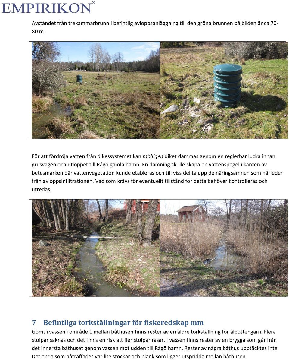 En dämning skulle skapa en vattenspegel i kanten av betesmarken där vattenvegetation kunde etableras och till viss del ta upp de näringsämnen som härleder från avloppsinfiltrationen.