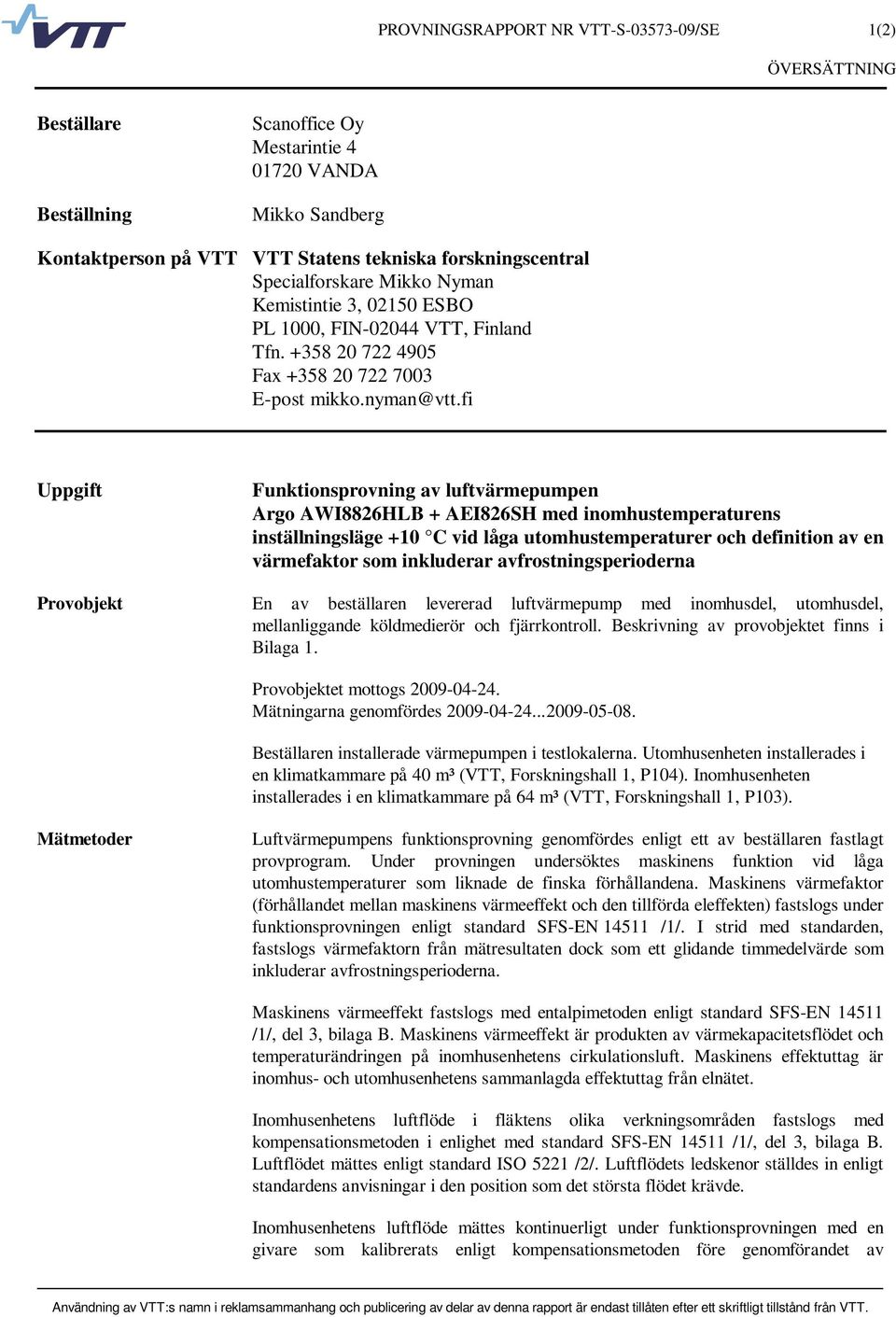 fi Uppgift Funktionsprovning av luftvärmepumpen Argo AWI8826HLB + AEI826SH med inomhustemperaturens inställningsläge +1 C vid låga utomhustemperaturer och definition av en värmefaktor som inkluderar