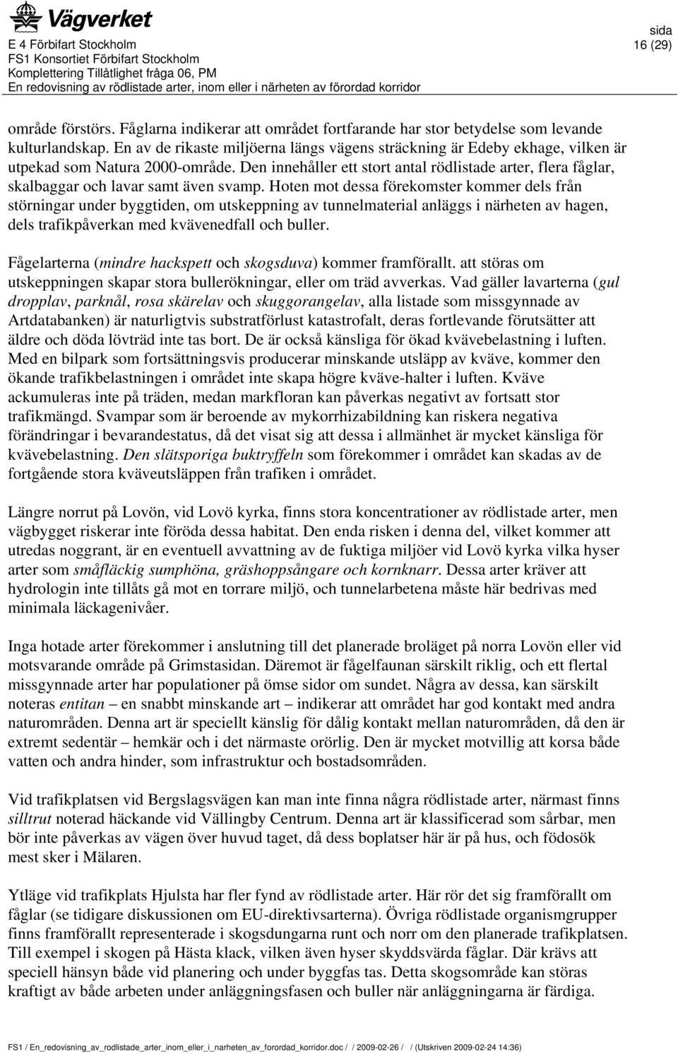 Den innehåller ett stort antal rödlistade arter, flera fåglar, skalbaggar och lavar samt även svamp.