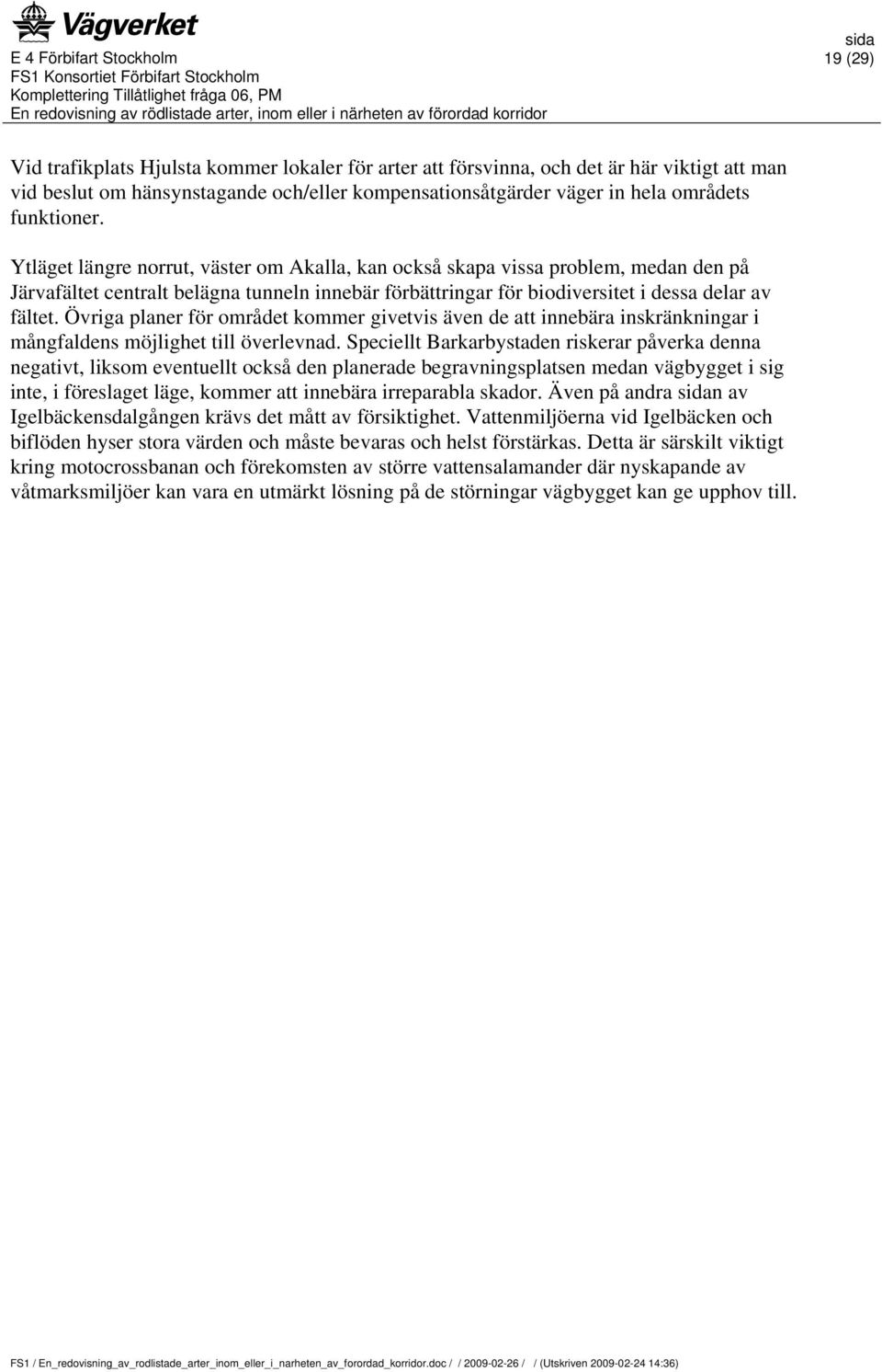 Övriga planer för området kommer givetvis även de att innebära inskränkningar i mångfaldens möjlighet till överlevnad.