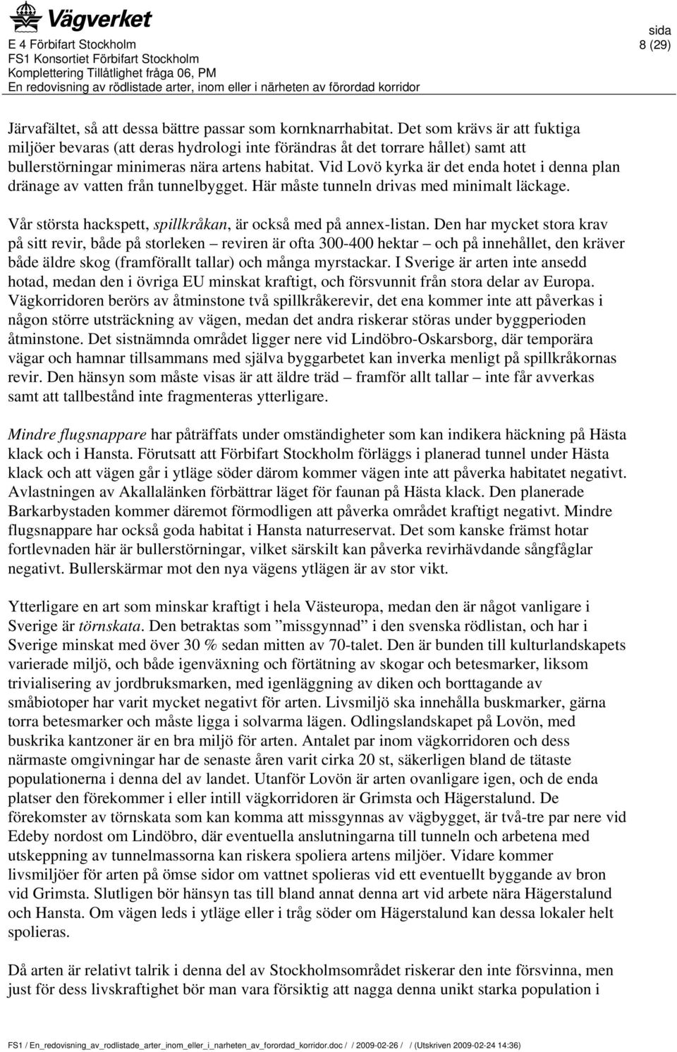 Vid Lovö kyrka är det enda hotet i denna plan dränage av vatten från tunnelbygget. Här måste tunneln drivas med minimalt läckage. Vår största hackspett, spillkråkan, är också med på annex-listan.