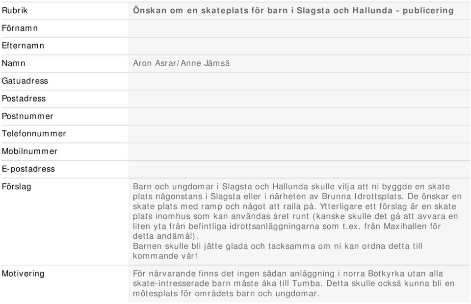 De önskar en skate plats med ramp och något att raila på.