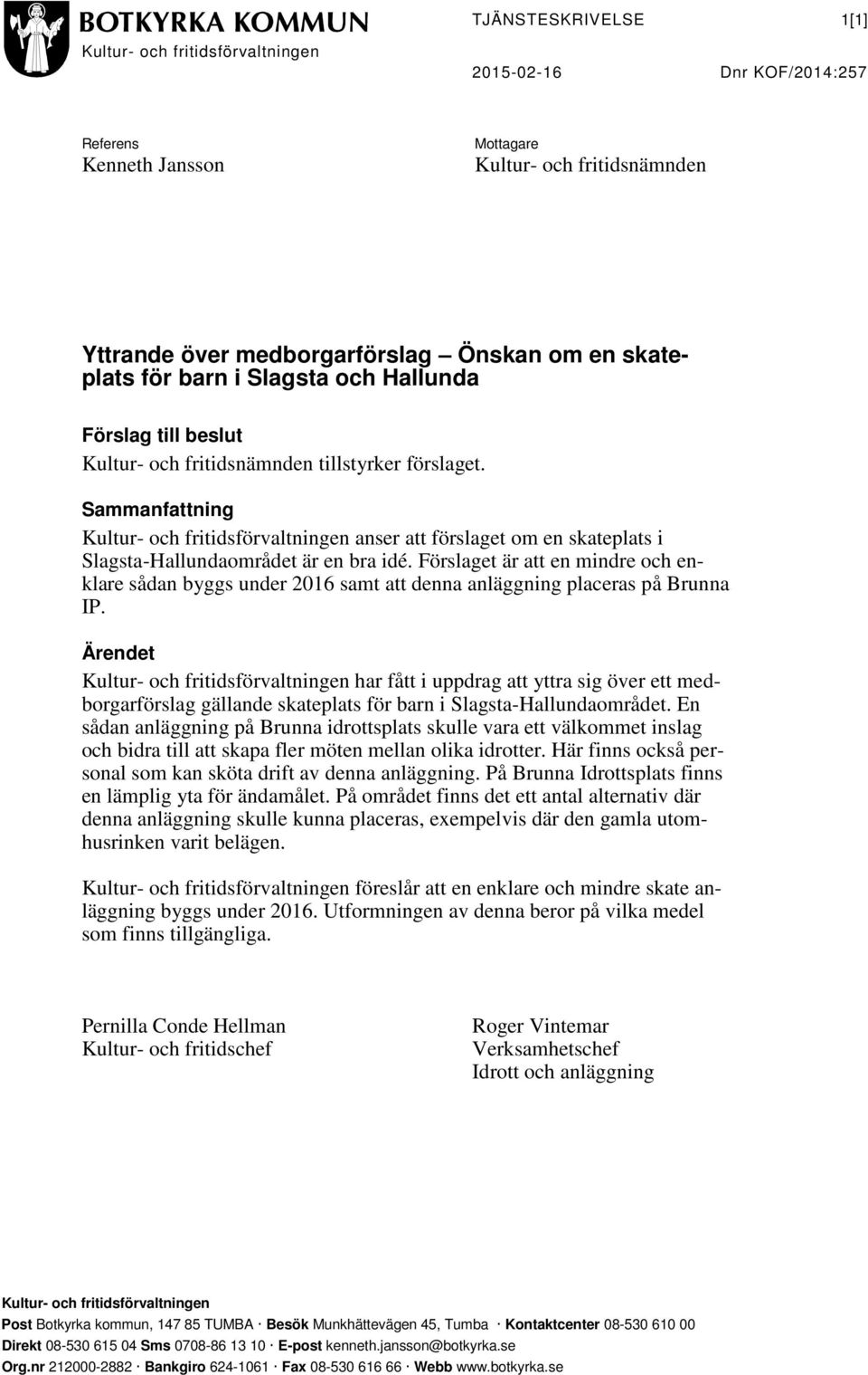 Sammanfattning Kultur- och fritidsförvaltningen anser att förslaget om en skateplats i Slagsta-Hallundaområdet är en bra idé.