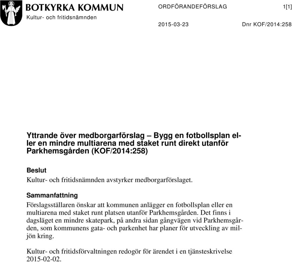 Sammanfattning Förslagsställaren önskar att kommunen anlägger en fotbollsplan eller en multiarena med staket runt platsen utanför Parkhemsgården.