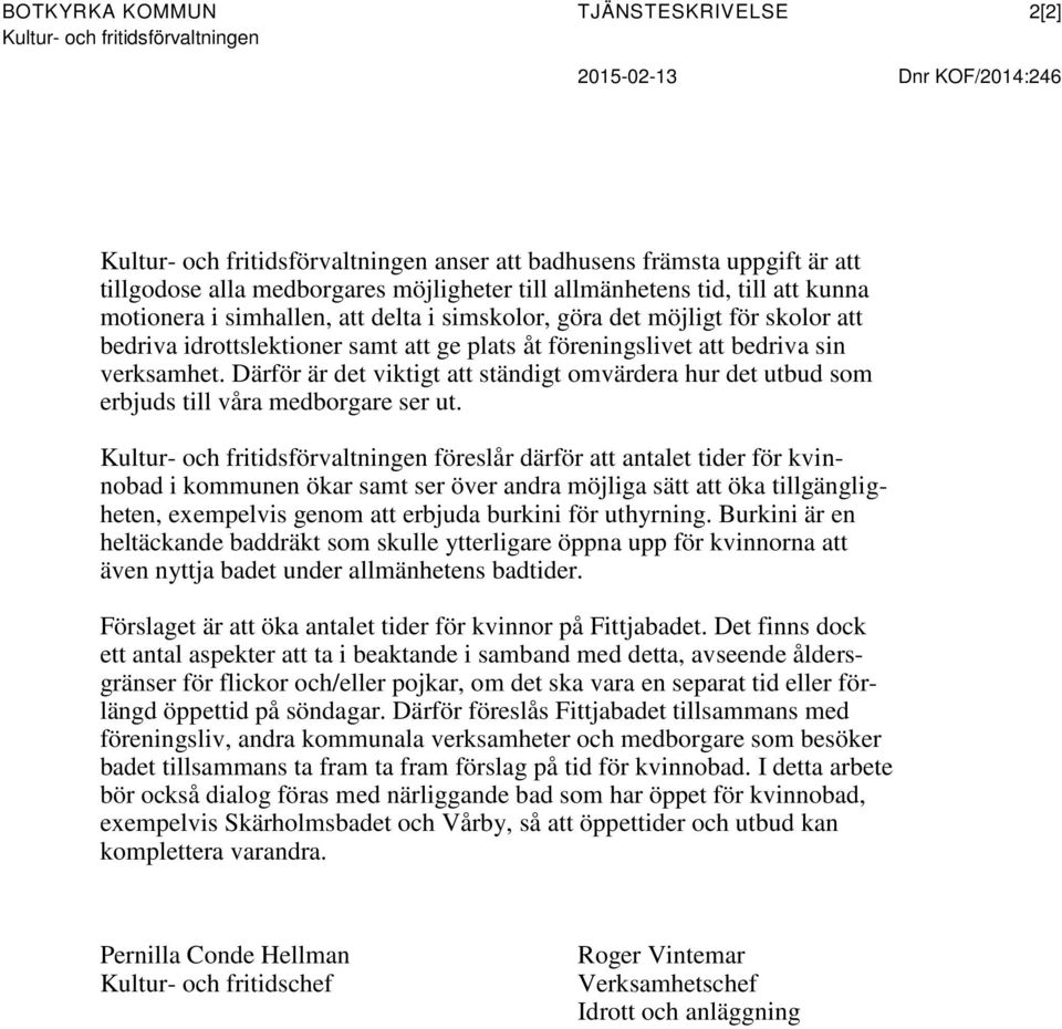 föreningslivet att bedriva sin verksamhet. Därför är det viktigt att ständigt omvärdera hur det utbud som erbjuds till våra medborgare ser ut.