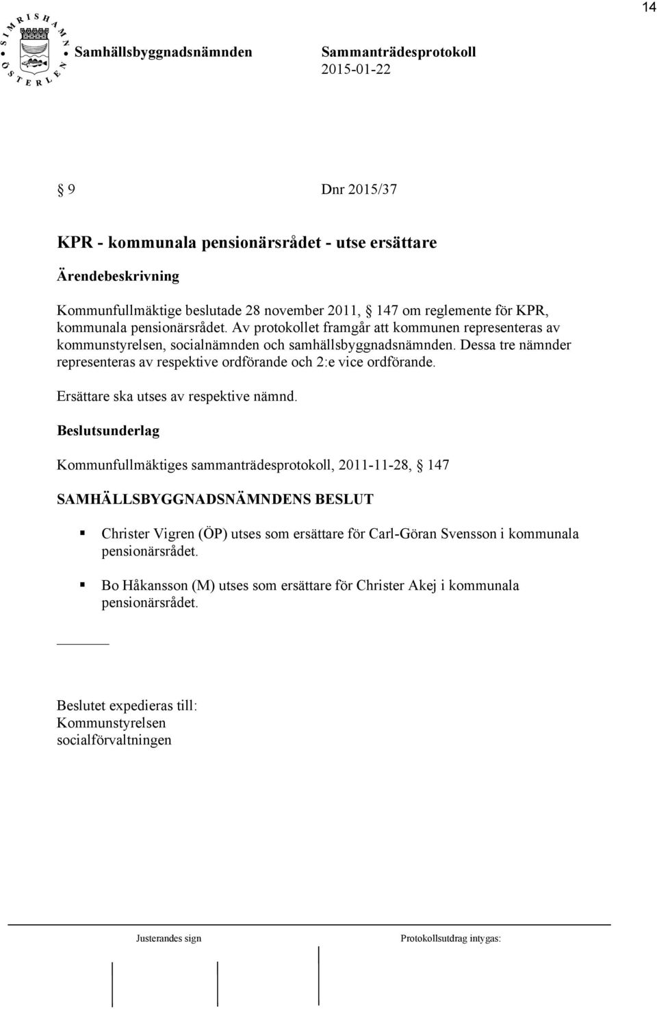 Dessa tre nämnder representeras av respektive ordförande och 2:e vice ordförande. Ersättare ska utses av respektive nämnd.