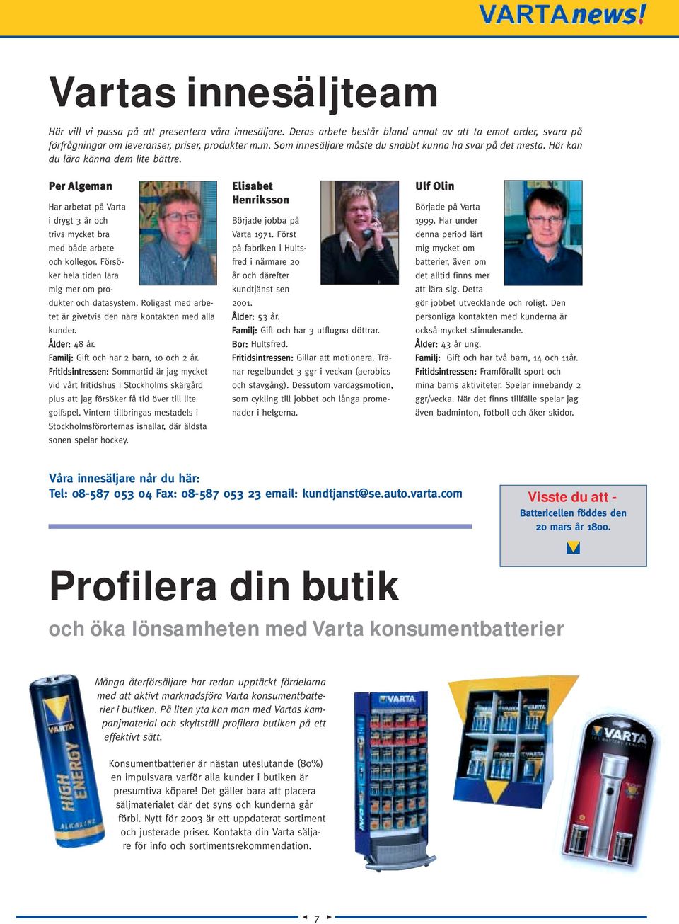 Roligast med arbetet är givetvis den nära kontakten med alla kunder. Ålder: 48 år. Familj: Gift och har 2 barn, 10 och 2 år.
