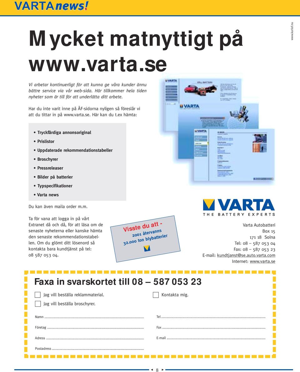 ex hämta: Tryckfärdiga annonsoriginal Prislistor Uppdaterade rekommendationstabeller Broschyrer Pressreleaser Bilder på batterier Typspecifikationer Varta news Du kan även maila order m.m. Ta för vana att logga in på vårt Extranet då och då, för att läsa om de senaste nyheterna eller kanske hämta den senaste rekommendationstabellen.