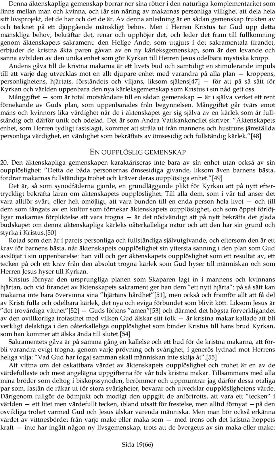 Men i Herren Kristus tar Gud upp detta mänskliga behov, bekräftar det, renar och upphöjer det, och leder det fram till fullkomning genom äktenskapets sakrament: den Helige Ande, som utgjuts i det