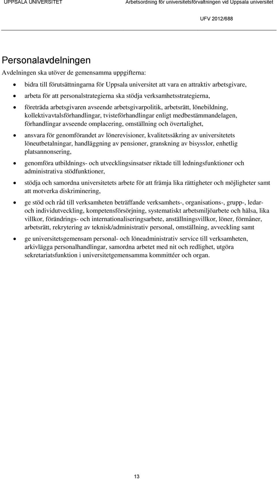 övertalighet, ansvara för genomförandet av lönerevisioner, kvalitetssäkring av universitetets löneutbetalningar, handläggning av pensioner, granskning av bisysslor, enhetlig platsannonsering,