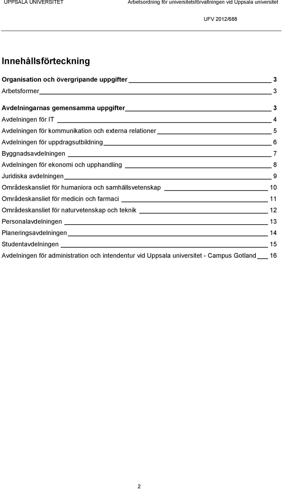 avdelningen 9 Områdeskansliet för humaniora och samhällsvetenskap 10 Områdeskansliet för medicin och farmaci 11 Områdeskansliet för naturvetenskap och