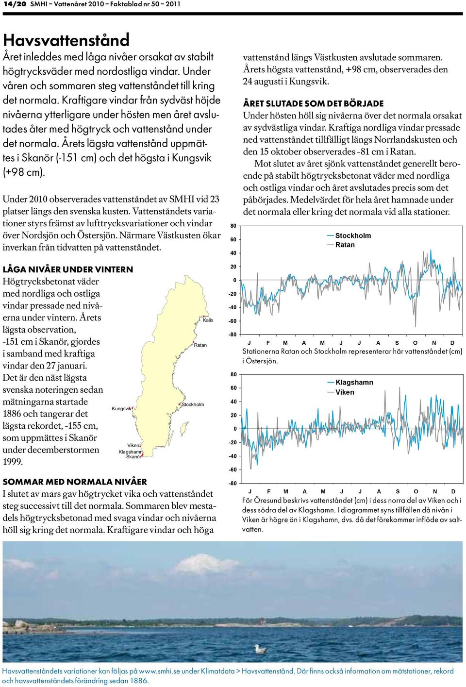 Kraftigare vindar från sydväst höjde nivåerna ytterligare under hösten men året avslutades åter med högtryck och vattenstånd under det normala.