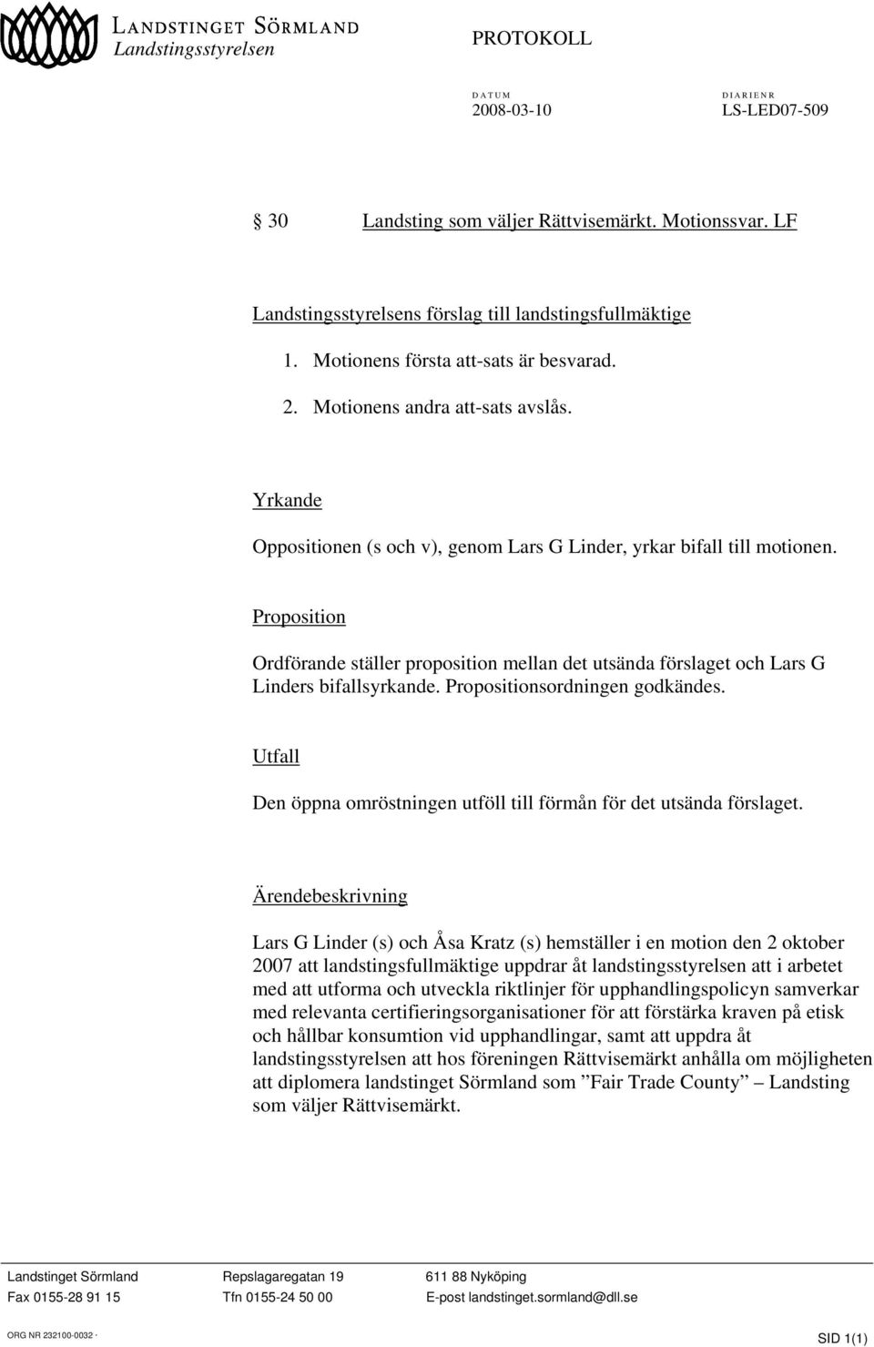 Proposition Ordförande ställer proposition mellan det utsända förslaget och Lars G Linders bifallsyrkande. Propositionsordningen godkändes.