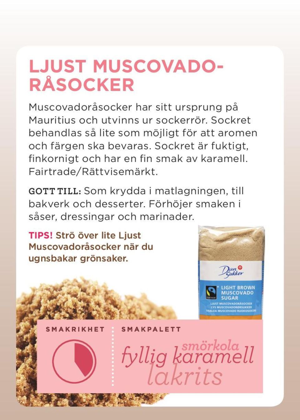 Sockret är fuktigt, finkornigt och har en fin smak av karamell. Fairtrade/Rättvisemärkt.