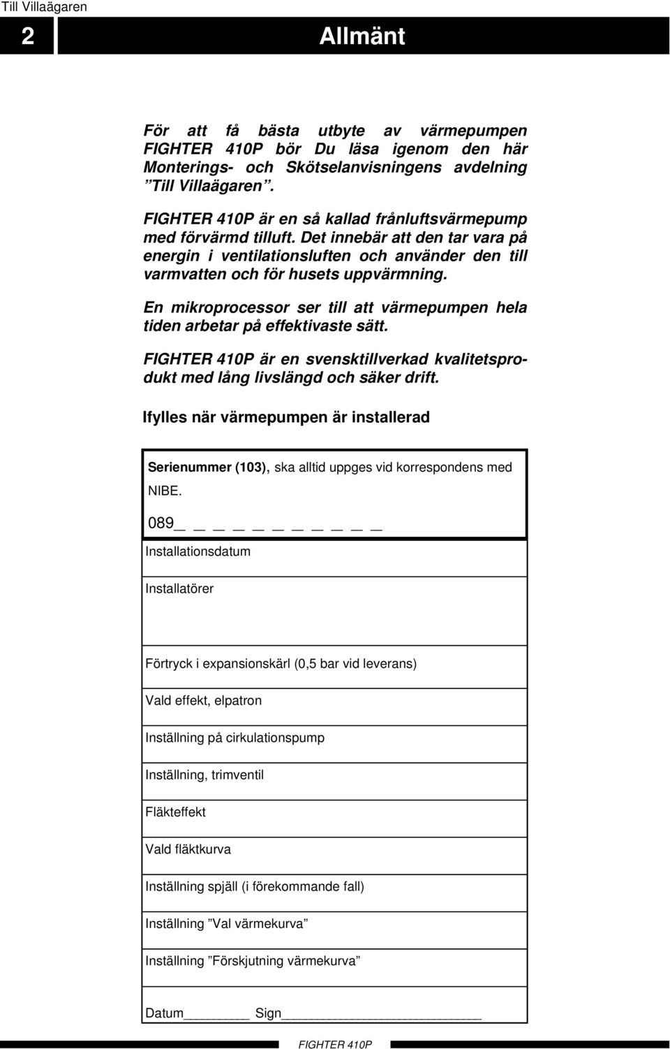 En mikroprocessor ser till att värmepumpen hela tiden arbetar på effektivaste sätt. är en svensktillverkad kvalitetsprodukt med lång livslängd och säker drift.