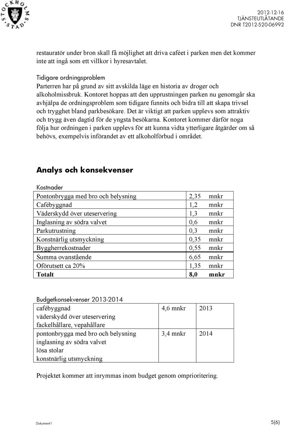 Kontoret hoppas att den upprustningen parken nu genomgår ska avhjälpa de ordningsproblem som tidigare funnits och bidra till att skapa trivsel och trygghet bland parkbesökare.