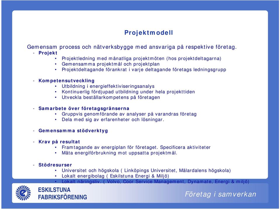 Kompetensutveckling Utbildning i energieffektiviseringsanalys Kontinuerlig fördjupad utbildning under hela projekttiden Utveckla beställarkompetens på företagen - Samarbete över företagsgränserna