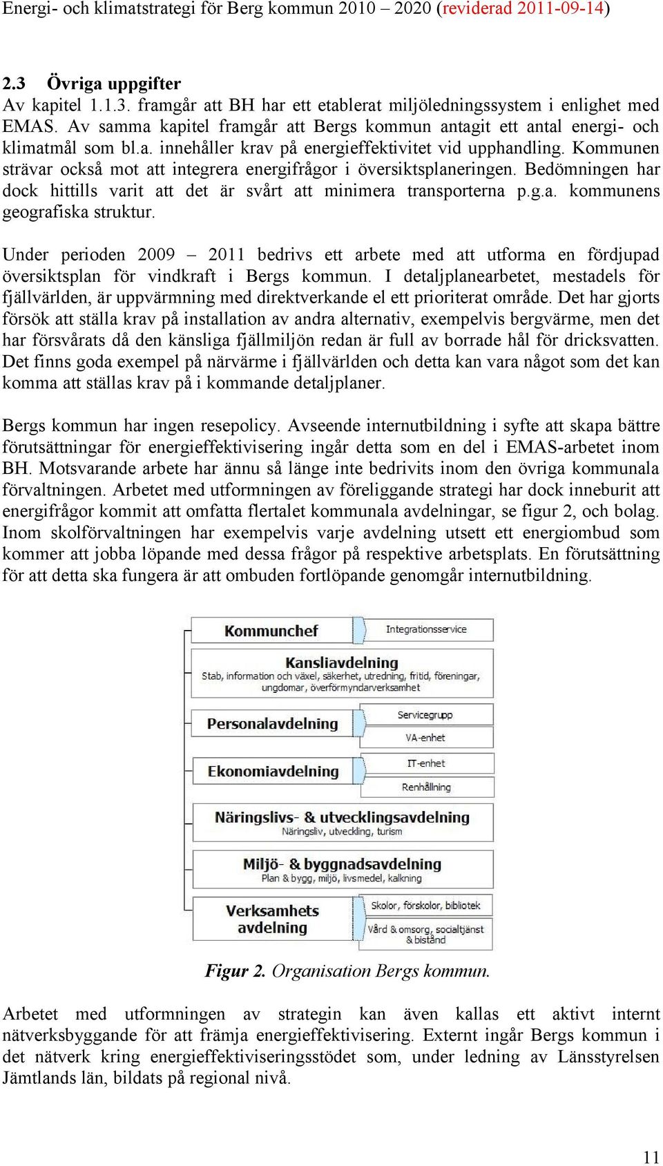 Kommunen strävar också mot att integrera energifrågor i översiktsplaneringen. Bedömningen har dock hittills varit att det är svårt att minimera transporterna p.g.a. kommunens geografiska struktur.